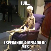 EUU...ESPERANDO A MESADA DO MES