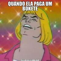 QUANDO ELA PAGA UM BOKETE