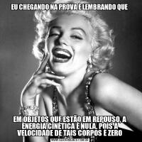 EU CHEGANDO NA PROVA E LEMBRANDO QUE EM OBJETOS QUE ESTÃO EM REPOUSO, A ENERGIA CINÉTICA É NULA, POIS A VELOCIDADE DE TAIS CORPOS É ZERO
