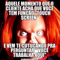 AQUELE MOMENTO QUE O CLIENTE ACHA QUE VOCÊ TEM FUNÇÃO 