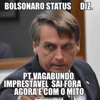 BOLSONARO STATUS      DIZ. PT VAGABUNDO  IMPRESTAVEL  SAI FORA          AGORA E COM O MITO