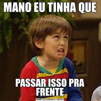 MANO EU TINHA QUEPASSAR ISSO PRA FRENTE