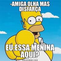 -AMIGA OLHA MAS DISFARÇAEU:ESSA MENINA AQUI?
