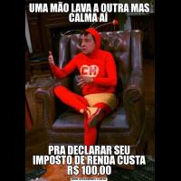 UMA MÃO LAVA A OUTRA MAS CALMA AÍ PRA DECLARAR SEU IMPOSTO DE RENDA CUSTA R$ 100,00
