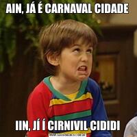 AIN, JÁ É CARNAVAL CIDADEIIN, JÍ Í CIRNIVIL CIDIDI