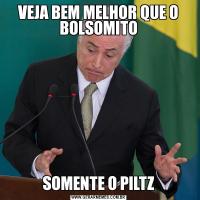 VEJA BEM MELHOR QUE O BOLSOMITOSOMENTE O PILTZ