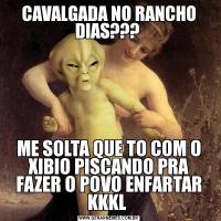 CAVALGADA NO RANCHO DIAS??? ME SOLTA QUE TO COM O XIBIO PISCANDO PRA FAZER O POVO ENFARTAR KKKL 