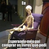 Eu Esperando meu pai comprar os livros que pedi