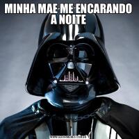 MINHA MAE ME ENCARANDO A NOITE