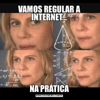 VAMOS REGULAR A INTERNET...NA PRÁTICA