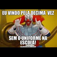 EU VINDO PELA DECIMA  VEZSEM O UNIFORME NA ESCOLA!