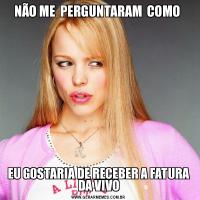 NÃO ME  PERGUNTARAM  COMO EU GOSTARIA DE RECEBER A FATURA DA VIVO