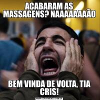ACABARAM AS MASSAGENS? NAAAAAAAÃOBEM VINDA DE VOLTA, TIA CRIS!