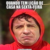 QUANDO TEM LIÇÃO DE CASA NA SEXTA-FEIRA 