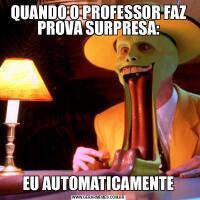 QUANDO O PROFESSOR FAZ PROVA SURPRESA:EU AUTOMATICAMENTE
