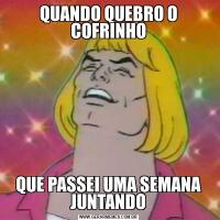 QUANDO QUEBRO O COFRINHOQUE PASSEI UMA SEMANA JUNTANDO