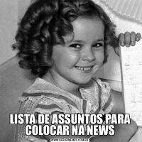 LISTA DE ASSUNTOS PARA COLOCAR NA NEWS