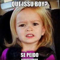 QUE ISSU BOY?SE PEIDO