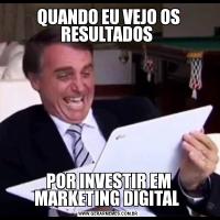 QUANDO EU VEJO OS RESULTADOS POR INVESTIR EM MARKETING DIGITAL 