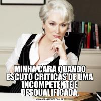 MINHA CARA QUANDO ESCUTO CRITICAS DE UMA INCOMPETENTE E DESQUALIFICADA.
