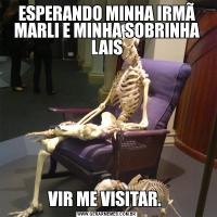 ESPERANDO MINHA IRMÃ MARLI E MINHA SOBRINHA LAISVIR ME VISITAR. 