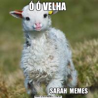 Ó Ó VELHA                                     SARAH  MEMES