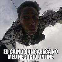 EU CAINDO DE CABEÇA NO MEU NEGÓCIO ONLINE