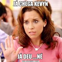 JÁ CHEGA KEVYNJÁ DEU ....NÉ 