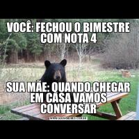 VOCÊ: FECHOU O BIMESTRE COM NOTA 4SUA MÃE: QUANDO CHEGAR EM CASA VAMOS CONVERSAR
