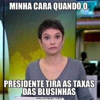 MINHA CARA QUANDO O PRESIDENTE TIRA AS TAXAS DAS BLUSINHAS