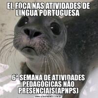 EI, FOCA NAS ATIVIDADES DE LÍNGUA PORTUGUESA 6ª SEMANA DE ATIVIDADES PEDAGÓGICAS NÃO PRESENCIAIS(APNPS)