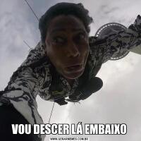 VOU DESCER LÁ EMBAIXO