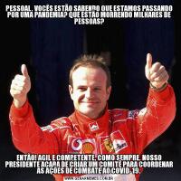 PESSOAL, VOCÊS ESTÃO SABENDO QUE ESTAMOS PASSANDO POR UMA PANDEMIA? QUE ESTÃO MORRENDO MILHARES DE PESSOAS?ENTÃO! AGIL E COMPETENTE, COMO SEMPRE, NOSSO PRESIDENTE ACABA DE CRIAR UM COMITÊ PARA COORDENAR AS AÇÕES DE COMBATE AO COVID-19.