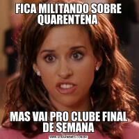 FICA MILITANDO SOBRE QUARENTENA MAS VAI PRO CLUBE FINAL DE SEMANA