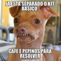 JA ESTA SEPARADO O KIT BASICO:CAFÉ E PEPINOS PARA RESOLVER
