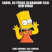 CAROL, AS FÉRIAS ACABARAM! SEJA BEM VINDACOM CARINHO, CIEE CANOAS