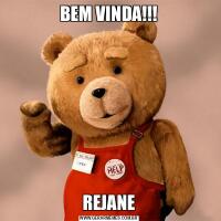 BEM VINDA!!!REJANE