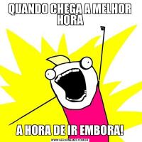 QUANDO CHEGA A MELHOR HORAA HORA DE IR EMBORA!
