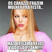 OS CARAZZZ TRAZEM MULHER PRA FESTA...MAS BRIGAM É PELOS VIADOS DO 24KM!!!!