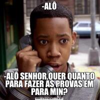-ALÔ-ALÔ SENHOR,QUER QUANTO PARA FAZER AS PROVAS EM PARA MIN?