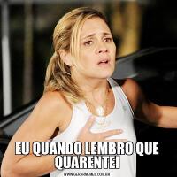 EU QUANDO LEMBRO QUE QUARENTEI