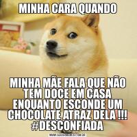 MINHA CARA QUANDOMINHA MÃE FALA QUE NÃO TEM DOCE EM CASA ENQUANTO ESCONDE UM CHOCOLATE ATRAZ DELA !!! #DESCONFIADA