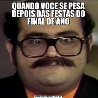 QUANDO VOCE SE PESA DEPOIS DAS FESTAS DO FINAL DE ANO