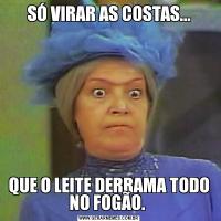 SÓ VIRAR AS COSTAS...QUE O LEITE DERRAMA TODO NO FOGÃO. 