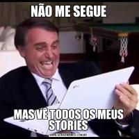 NÃO ME SEGUEMAS VÊ TODOS OS MEUS STORIES