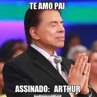 TE AMO PAI ASSINADO:   ARTHUR