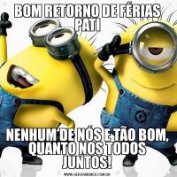 BOM RETORNO DE FÉRIAS PATINENHUM DE NÓS E TÃO BOM, QUANTO NOS TODOS JUNTOS!