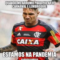 QUANDO ME ARRUMO PARA PULAR O CARNAVAL E LEMBRO QUE:ESTAMOS NA PANDEMIA