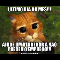 ULTIMO DIA DO MES!!!AJUDE UM VENDEDOR A NAO PREDER O EMPREGO!!!