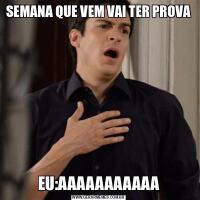 SEMANA QUE VEM VAI TER PROVAEU:AAAAAAAAAAA